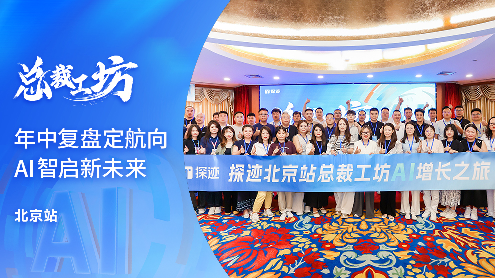 探迹北京站总裁工坊 | 年中复盘定航向，AI智启新未来
